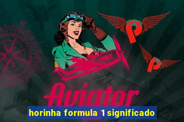 horinha formula 1 significado